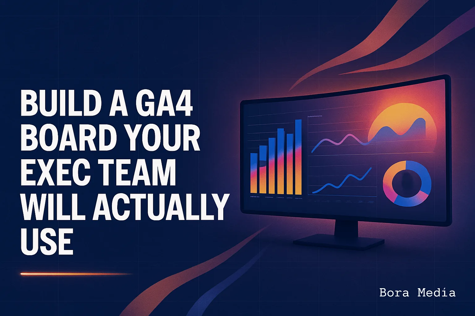 Build a GA4 Dashboard that Your Exec Team Will Actually Use